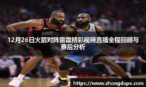 12月26日火箭对阵雷霆精彩视频直播全程回顾与赛后分析